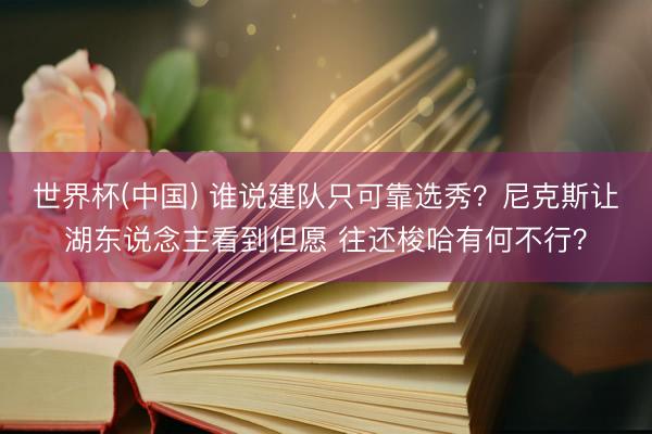 世界杯(中国) 谁说建队只可靠选秀？尼克斯让湖东说念主看到但愿 往还梭哈有何不行？